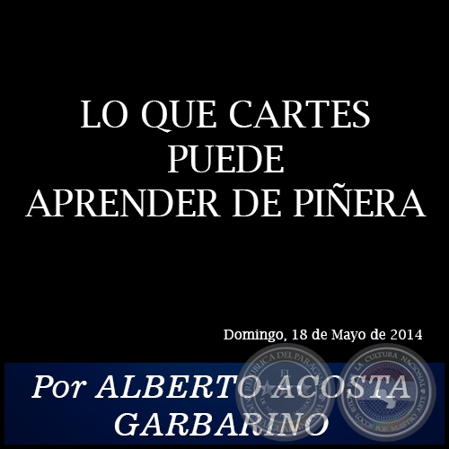 LO QUE CARTES PUEDE APRENDER DE PIÑERA - Por ALBERTO ACOSTA GARBARINO - Domingo, 18 de Mayo de 2014